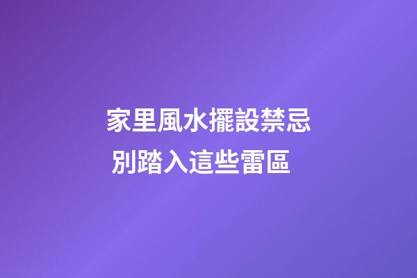 家里風水擺設禁忌 別踏入這些雷區